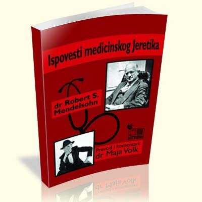 Ispovesti medicinskog jeretika - Dr Robert S. Mendelsohn, Maja Volk